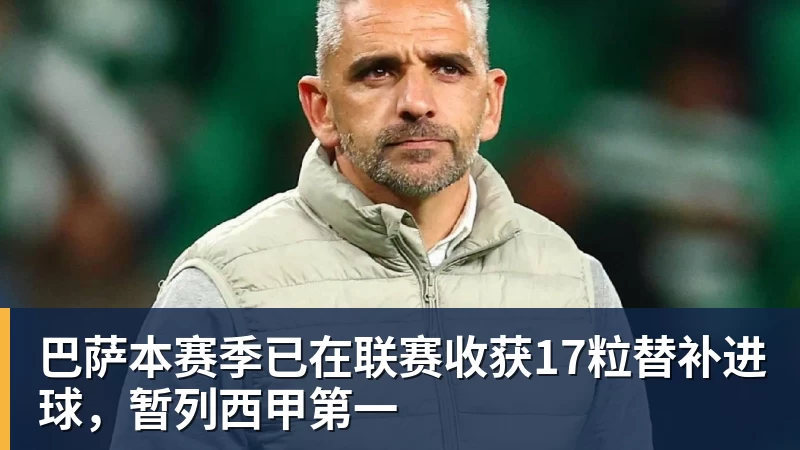 华体会体育巴萨本赛季已在联赛收获17粒替补进球,暂列西甲第一