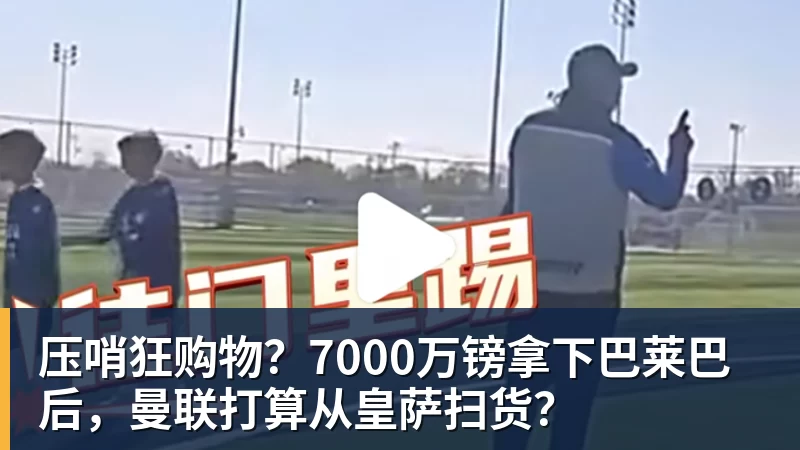 华体会体育压哨狂购物?7000万镑拿下巴莱巴后,曼联打算从皇萨扫货?