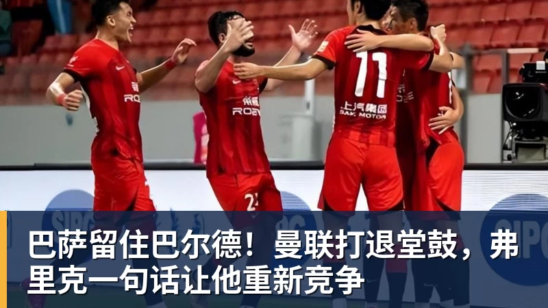 华体会体育巴萨留住巴尔德!曼联打退堂鼓,弗里克一句话让他重新竞争