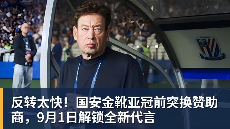 华体会体育反转太快！国安金靴亚冠前突换赞助商，9月1日解锁全新代言