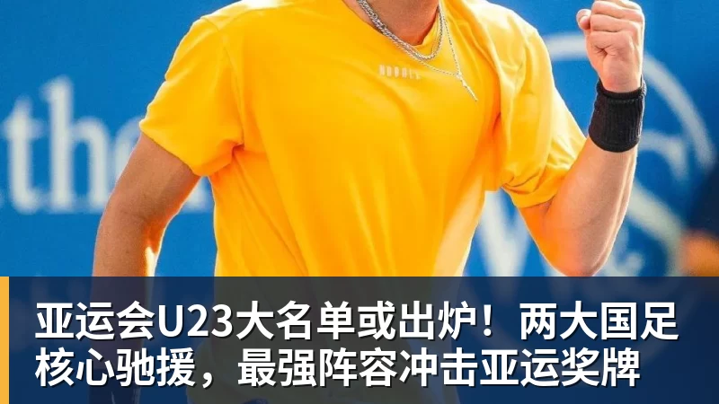 华体会体育亚运会U23大名单或出炉！两大国足核心驰援，最强阵容冲击亚运奖牌