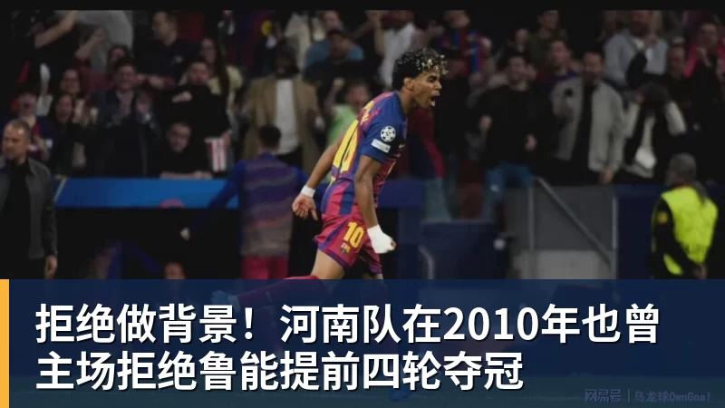 华体会体育拒绝做背景！河南队在2010年也曾主场拒绝鲁能提前四轮夺冠