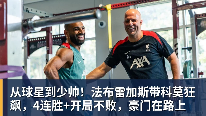 华体会体育从球星到少帅!法布雷加斯带科莫狂飙,4连胜+开局不败,豪门在路上