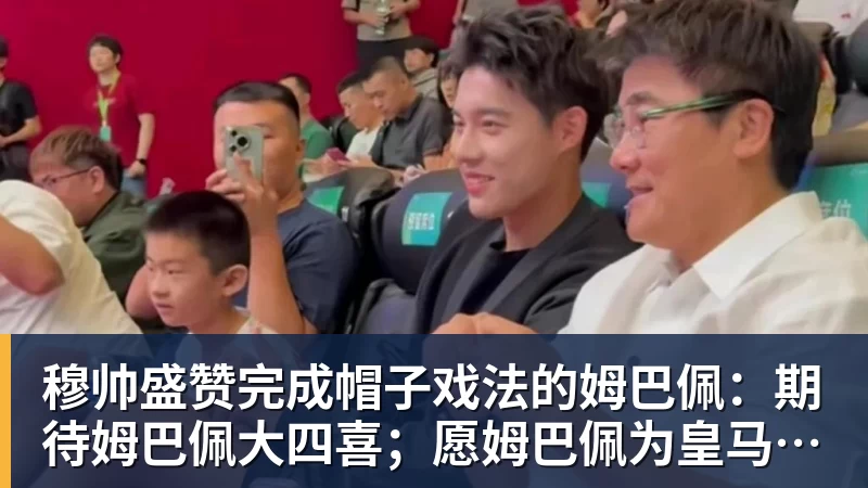 华体会体育穆帅盛赞完成帽子戏法的姆巴佩：期待姆巴佩大四喜；愿姆巴佩为皇马争冠，甘愿少进球