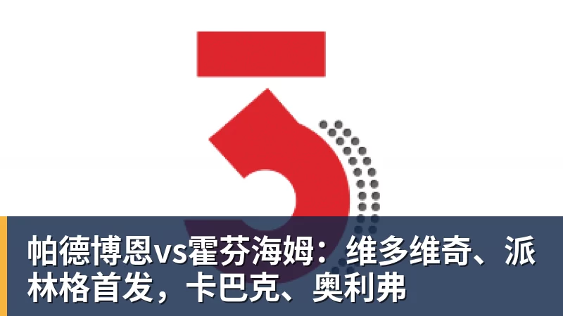 华体会体育帕德博恩vs霍芬海姆：维多维奇、派林格首发，卡巴克、奥利弗