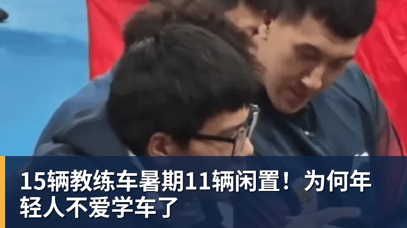 华体会体育15辆教练车暑期11辆闲置！为何年轻人不爱学车了
