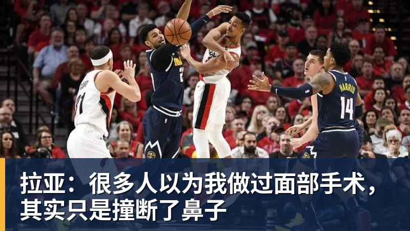 华体会体育拉亚:很多人以为我做过面部手术,其实只是撞断了鼻子